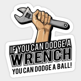 If you can dodge a wrench you can dodge a ball funny humor Sticker